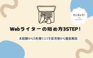 【初心者必見】Webライターの始め方3STEP！未経験から5桁稼ぐコツを採用側から徹底解説